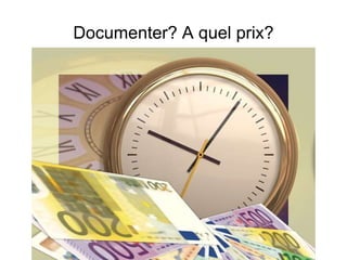 Documenter? A quel prix?
 