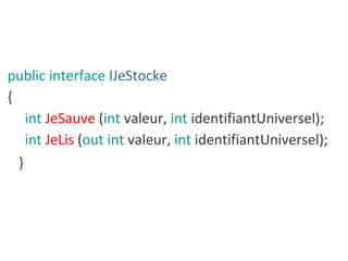 public interface IJeStocke
{
int JeSauve (int valeur, int identifiantUniversel);
int JeLis (out int valeur, int identifiantUniversel);
}
 