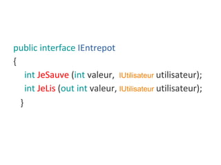 public interface IEntrepot
{
int JeSauve (int valeur, IUtilisateur utilisateur);
int JeLis (out int valeur, IUtilisateur utilisateur);
}
 