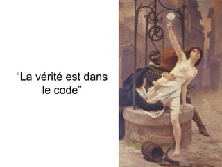 “La vérité est dans
le code”
 