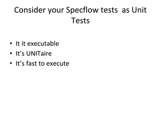 Consider your Specflow tests as Unit
Tests
• It it executable
• It’s UNITaire
• It’s fast to execute
 