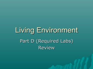 Living Environment
Part D (Required Labs)
Review

 