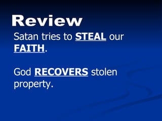Review Satan tries to  STEAL  our  FAITH .  God  RECOVERS  stolen property.   