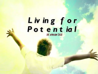 Living for potential