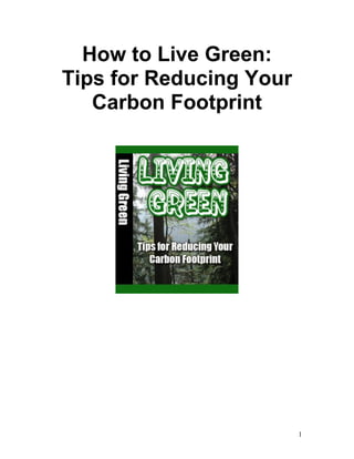 1
How to Live Green:
Tips for Reducing Your
Carbon Footprint
 