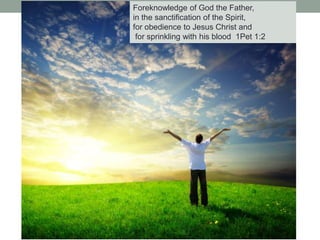 Foreknowledge of God the Father,
in the sanctification of the Spirit,
for obedience to Jesus Christ and
for sprinkling with his blood 1Pet 1:2
 