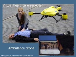 Virtual healthcare services
Ambulance drone
https://www.youtube.com/watch?v=y-rEI4bezWc
 