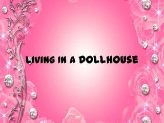 Living In A Dollhouse

 