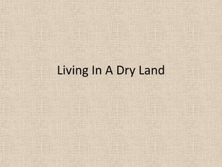 Living In A Dry Land
 