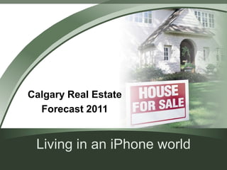 Living in an iPhone world Calgary Real Estate  Forecast 2011 