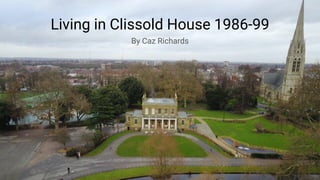 Living in Clissold House 1986-99
By Caz Richards
 