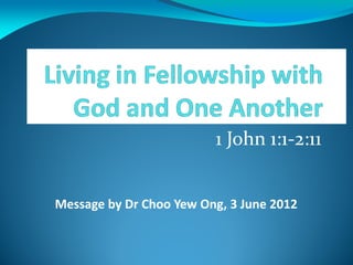 1 John 1:1-2:11


Message by Dr Choo Yew Ong, 3 June 2012
                       Ong,
 