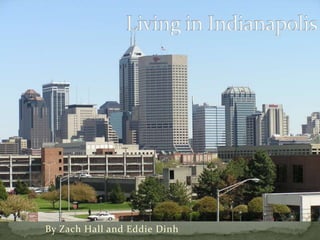 Living in Indianapolis By Zach Hall and Eddie Dinh 