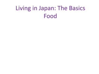 Living in Japan: The Basics
Food
 