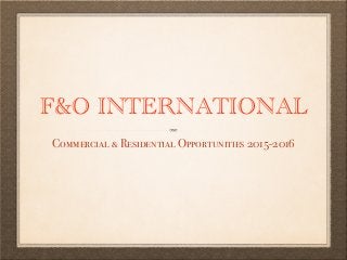 F&O INTERNATIONAL
Commercial & Residential Opportunities 2015-2016
 