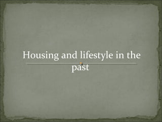 Housing and lifestyle in the
past
 