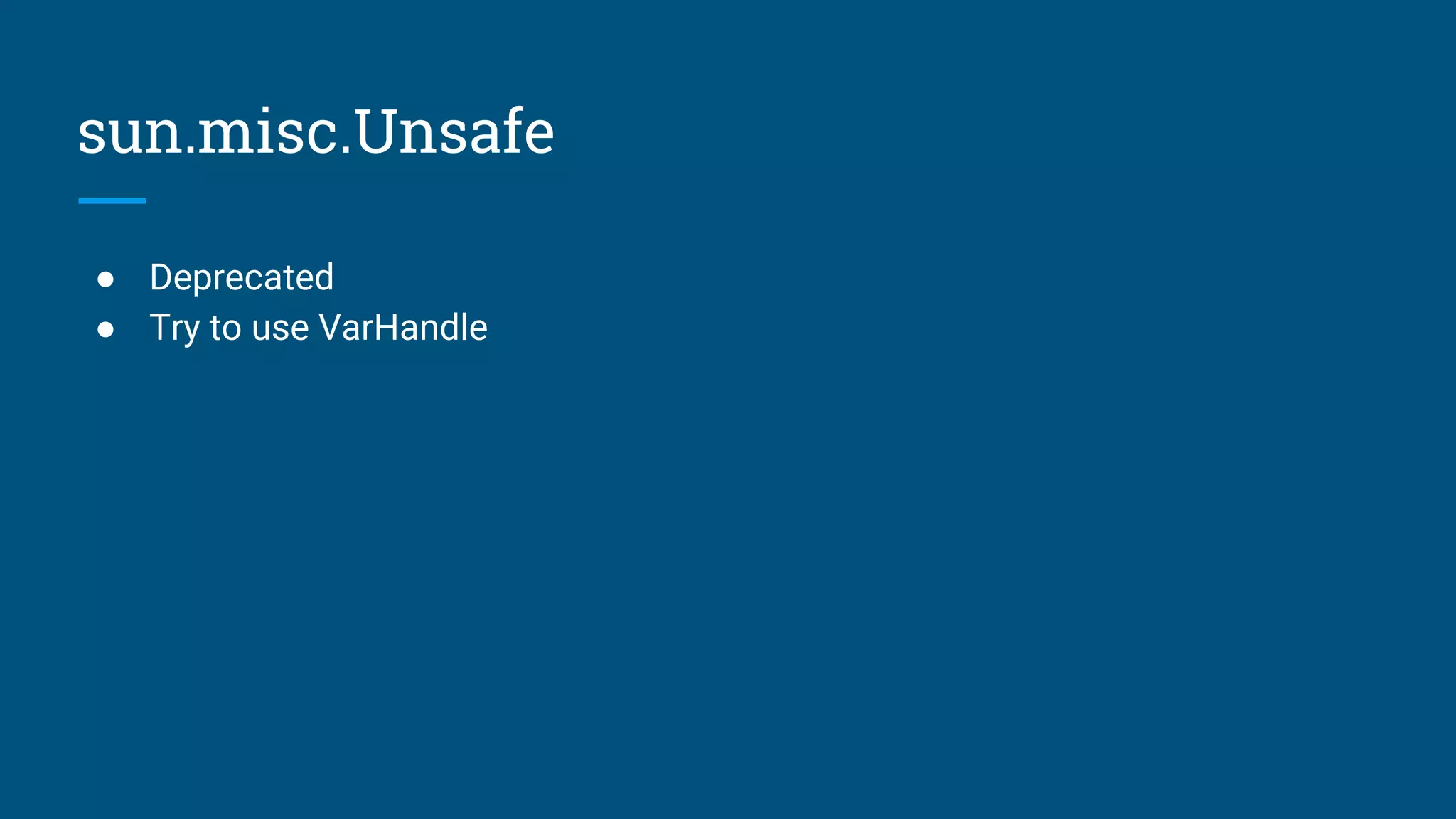 sun.misc.Unsafe
● Deprecated
● Try to use VarHandle
 