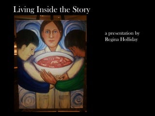 Living Inside the Story

                          a presentation by
                          Regina Holliday
 