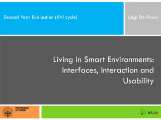 Second Year Evaluation (XVI cycle)          Luigi De Russis




                      Living in Smart Environments:
                         Interfaces, Interaction and
                                           Usability
 
