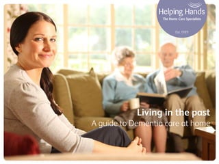 Living in the past
A guide to Dementia care at home

 