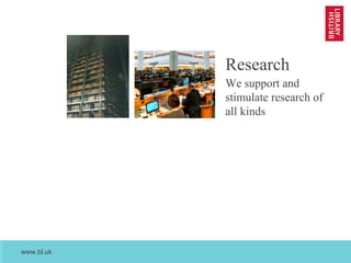www.bl.uk
April 2013
We support and
stimulate research of
all kinds
Research
 