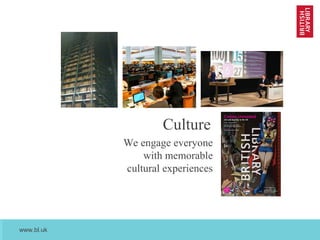 www.bl.uk
April 2013
Culture
We engage everyone
with memorable
cultural experiences
 