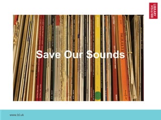 www.bl.uk
Save Our Sounds
 