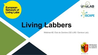 Living Labbers
Webinar #2: Etat de Genève (GE-LAB / Genève Lab)
 