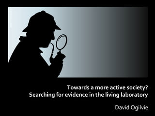 David Ogilvie
Towards a more active society?
Searching for evidence in the living laboratory
openclipart.org
 