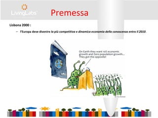 Premessa
Lisbona 2000 :
– l’Europa deve divenire la più competitiva e dinamica economia della conoscenza entro il 2010.
 