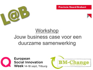 Workshop
Jouw business case voor een
duurzame samenwerking
 
