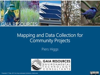 Presented 11th May, 2017 at Living Landscapes Conference, Kalamunda
GAIA RESOURCES
Mapping and Data Collection for
Communi...