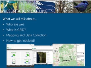 PRESENTATION OUTLINE
What we will talk about…
• Who are we?
• What is GRID?
• Mapping and Data Collection
• How to get inv...