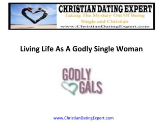 Living Life As A Godly Single Woman www.ChristianDatingExpert.com 
