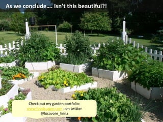 As we conclude…. Isn’t this beautiful?!
Check out my garden portfolio:
www.foodscaper.com ; on twitter
@locavore_linna
 