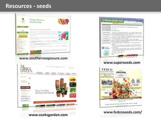 Simplify! Create positive first impression
Relate to target segments Provide top tasks up front
Resources - seeds
www.superseeds.com
www.southernexposure.com
www.fedcoseeds.com/
www.cooksgarden.com
 