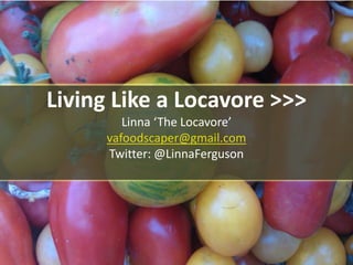 Living Like a Locavore >>>
Linna ‘The Locavore’
vafoodscaper@gmail.com
Twitter: @LinnaFerguson
 