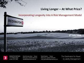 8th July 2008
Living Longer – At What Price?
Incorporating Longevity Into A Risk Management Model
 