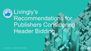12 AppNexus Inc. — Confidential – Not for Distribution
Livingly’s
Recommendations for
Publishers Considering
Header Bidding
 