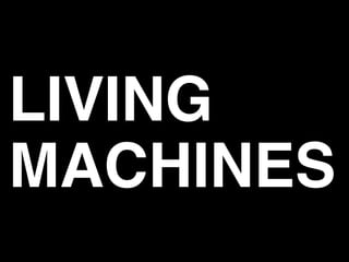 LIVING
MACHINES
 