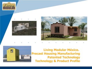 Living Modular México.  Precast Housing Manufacturing Patented Technology Technology & Product Profile 