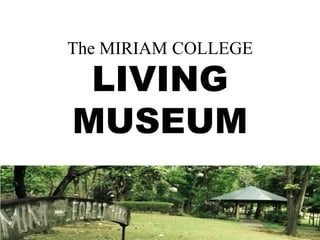 The MIRIAM COLLEGE

LIVING
MUSEUM

 