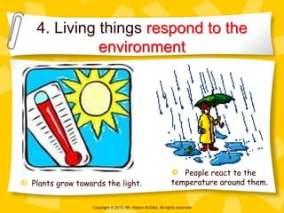 4. Living things respond to the
environment

Plants grow towards the light.

People react to the
temperature around them.
...