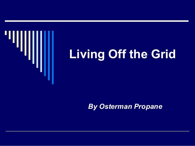 Living Off The Grid By Osterman Propane