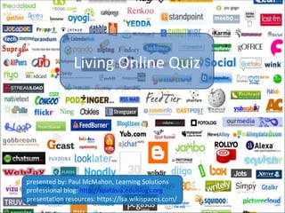 Living Online Quiz presented by: Paul McMahon, Learning Solutions professional blog:  http://xpatasia.edublogs.org presentation resources: https://lsa.wikispaces.com/ 