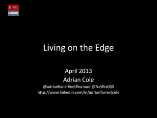 Living on the Edge
Adrian Cole
@adrianfcole #netflixoss @denominatorOSS
http://www.linkedin.com/in/adrianforrestcole

 