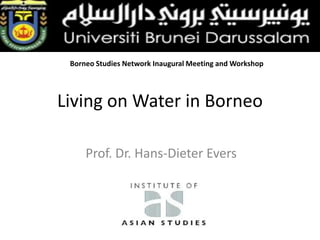 Borneo Studies Network Inaugural Meeting and Workshop

Living on Water in Borneo
Prof. Dr. Hans-Dieter Evers

 
