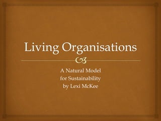 A Natural Model
for Sustainability
 by Lexi McKee
 