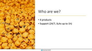 Who are we?
• 4 products
• Support (24/7, SLAs up to 1h)
mauroservienti
 
