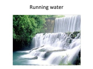 Running water
 
